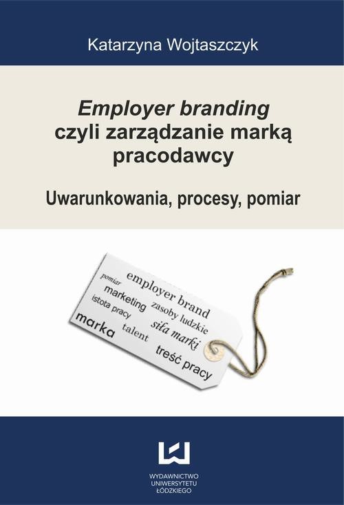 okładka Employer branding czyli zarządzanie marką pracodawcy. Uwarunkowania, procesy, pomiar ebook | pdf | Katarzyna Wojtaszczyk