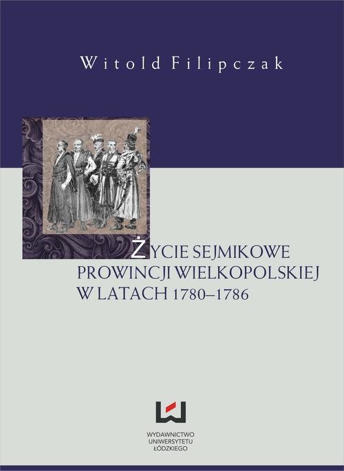 okładka Życie sejmikowe prowincji wielkopolskiej w latach 1780-1786 ebook | pdf | Witold Filipczak