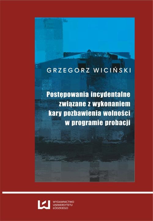 okładka Postępowania incydentalne związane z wykonaniem kary pozbawienia wolności w programie probacji ebook | pdf | Grzegorz Wiciński