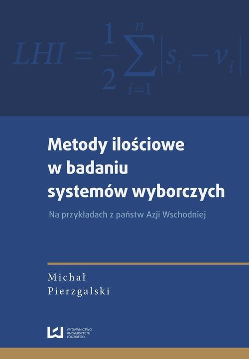 okładka Metody ilościowe w badaniu systemów wyborczych. Na przykładach z państw Azji Wschodniej ebook | pdf | Michał Pierzgalski