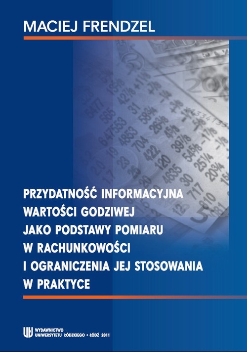 okładka Przydatność informacyjna wartości godziwej jako podstawy pomiaru w rachunkowości i ograniczenia jej stosowania w praktyce ebook | pdf | Maciej Frendzel