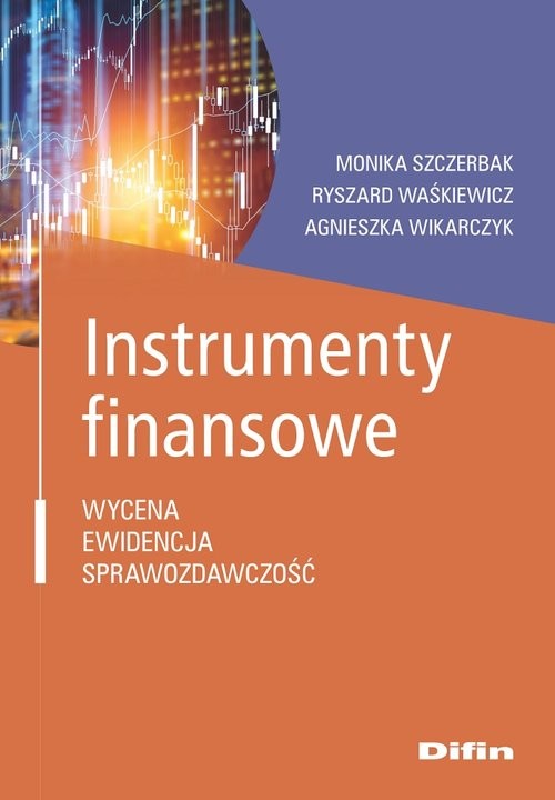 okładka Instrumenty finansowe Wycena, ewidencja, sprawozdawczość książka | Monika Szczerbak, Ryszard Waśkiewicz, Agnieszka Wikarczyk