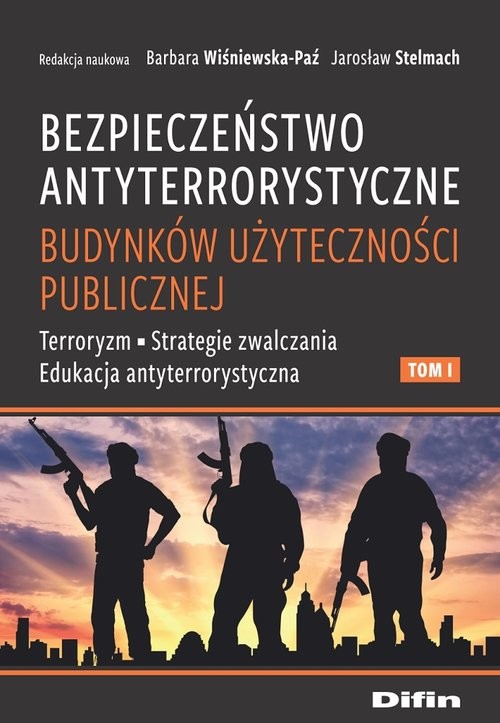 okładka Bezpieczeństwo antyterrorystyczne budynków użyteczności publicznej. Tom 1 Terroryzm, strategie zwalczania, edukacja antyterrorystyczna książka | Barbara Wiśniewska-Paź, Jarosław redakcja naukowa Stelmach