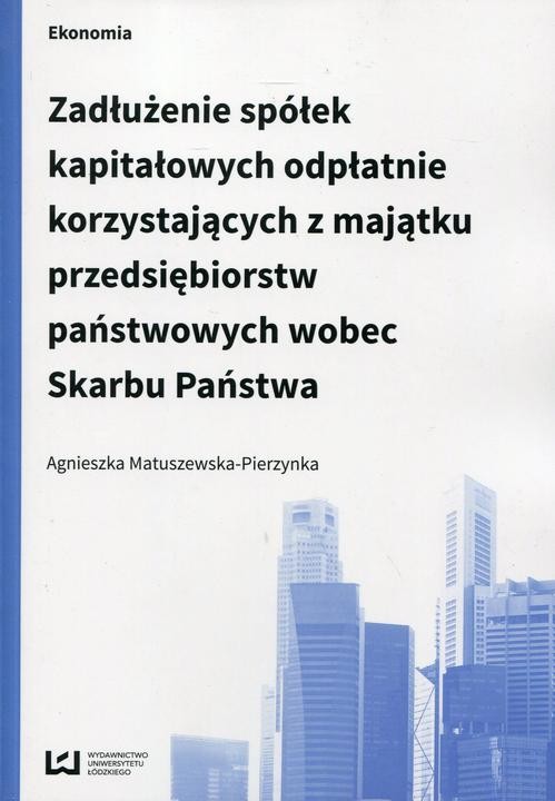 okładka Zadłużenie spółek kapitałowych odpłatnie korzystających z majątku przedsiębiorstw państwowych wobec Skarbu Państwa ebook | pdf | Agnieszka Matuszewska-Pierzynka