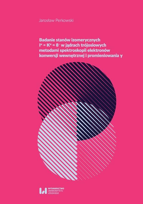 okładka Badanie stanów izometrycznych Iπ = Kπ = 8- w jądrach trójosiowych metodami spektroskopii elektronów γ ebook | pdf | Jarosław Perkowski