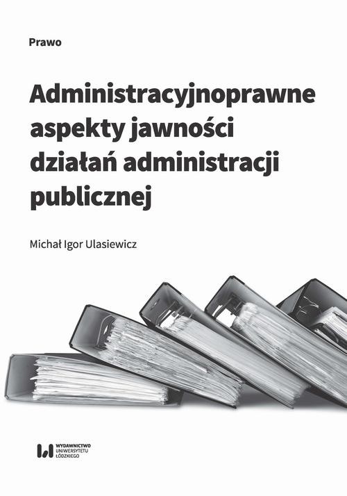 okładka Administracyjnoprawne aspekty jawności działań administracji publicznej ebook | pdf | Autor zbiorowy