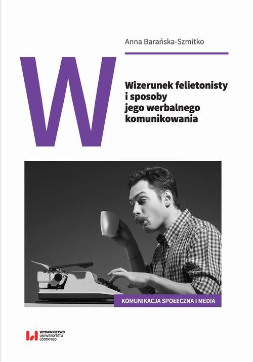 okładka Wizerunek felietonisty i sposoby jego werbalnego komunikowania ebook | pdf | Anna Barańska-Szmitko