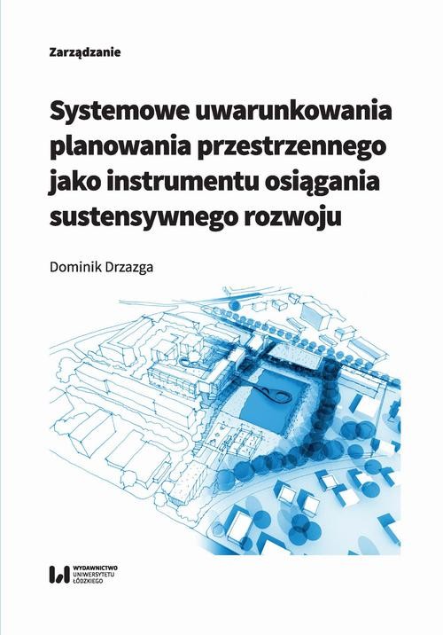 okładka Systemowe uwarunkowania planowania przestrzennego jako instrumentu osiągania sustensywnego rozwoju ebook | pdf | Dominik Drzazga