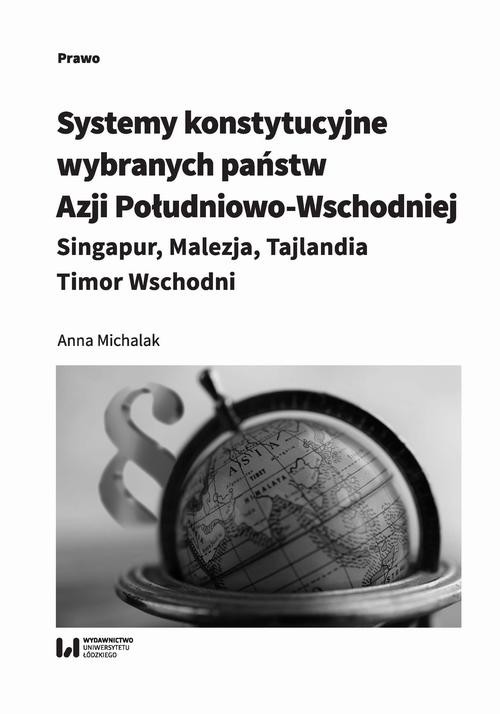 okładka Systemy konstytucyjne wybranych państw Azji Południowo-Wschodniej: Singapur, Malezja, Tajlandia, Timor ebook | pdf | Anna Michalak