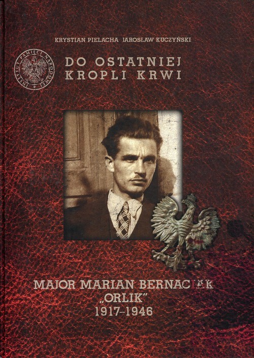 okładka Do ostatniej kropli krwi Major Marian Bernaciak "Orlik" 1917-1946 + płyta „Kronika oddziału majora Mariana Bernaciaka »Orlika«” książka | Krystian Pielacha, Jarosław Kuczyński