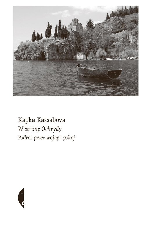 okładka W stronę Ochrydy Podróż przez wojnę i pokój książka | Kassabova Kapka