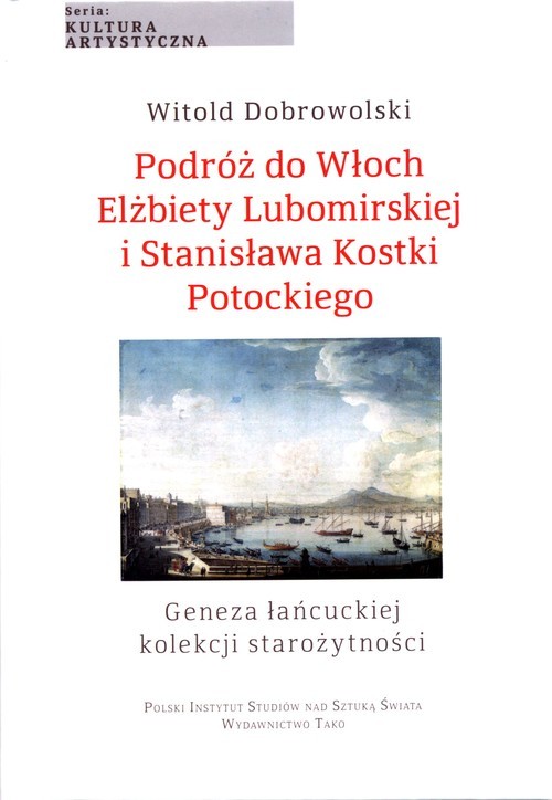 okładka Podróż do Włoch Elżbiety Lubomirskiej i Stanisława Kostki Potockiego Geneza łańcuckiej kolekcji starożytności książka | Dobrowolski Witold