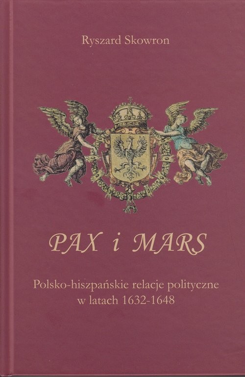 okładka Pax i Mars Polsko-hiszpańskie relacje polityczne w latach 1632 – 1648 książka | Ryszard Skowron
