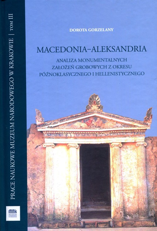 okładka Macedonia Aleksandria Analiza monumentalnych założeń grobowych z okresu późnoklasycznego i hellenistycznego książka