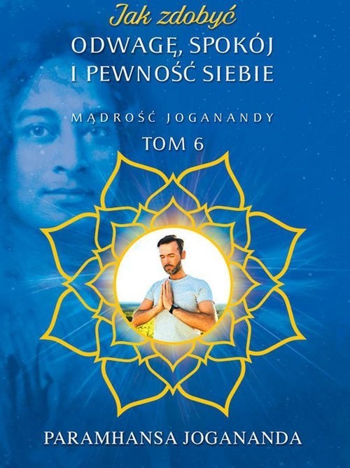 okładka Jak zdobyć odwagę, spokój i pewność siebie Mądrość Joganandy Tom 6 książka | Jogananda Paramhansa