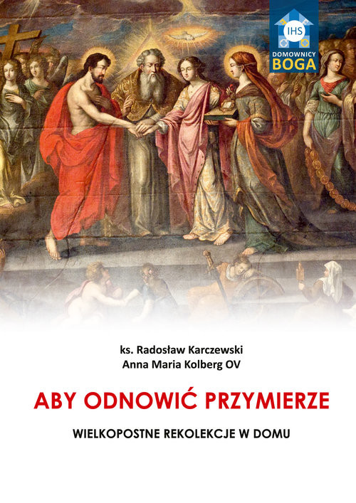 okładka Aby odnowić Przymierze Wielkopostne rekolekcje w domu książka | Radosław Karczewski, Anna Maria Kolberg