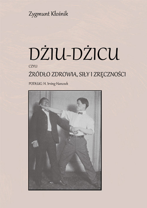 okładka Dziu-Dzicu czyli źródło zdrowia, siły i zręczności podług H. Irving Hancock książka | Zygmunt Kłośnik