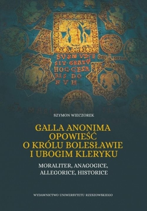 okładka Galla Anonima opowieść o królu Bolesławie i ubogim kleryku Moraliter, anagogice, allegorice, historice książka | Szymon Wieczorek