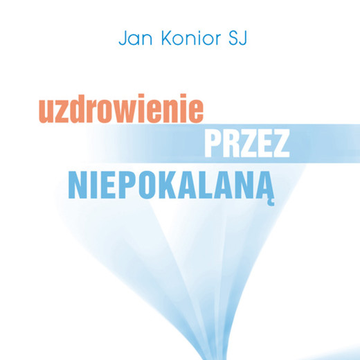 okładka Uzdrowienie przez Niepokalaną audiobook | MP3 | Jan Konior SJ