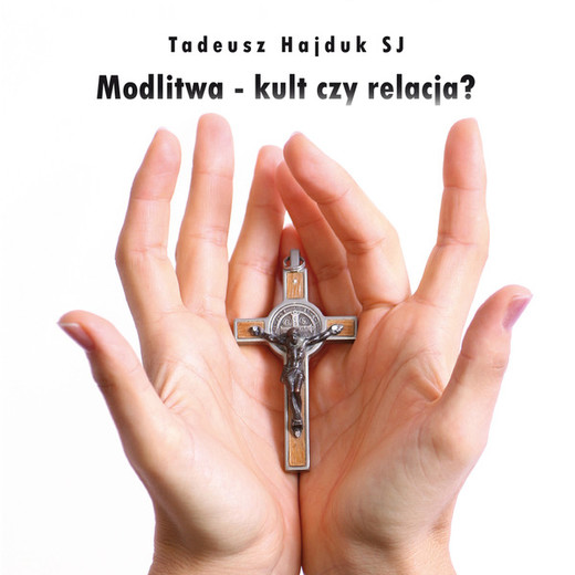 okładka Modlitwa - kult czy relacja? audiobook | MP3 | Tadeusz Hajduk SJ
