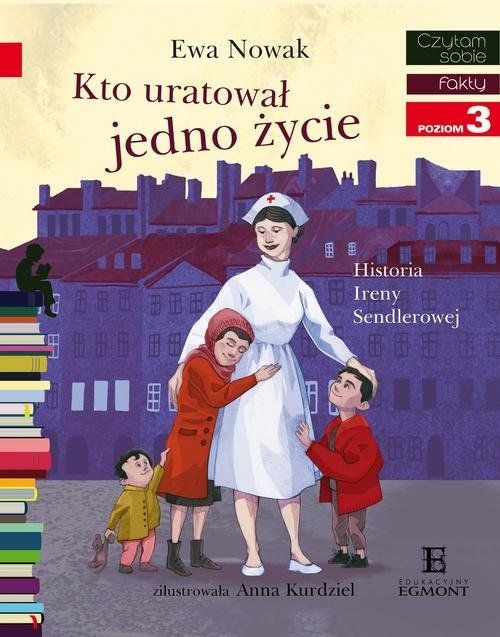 okładka Czytam sobie. Poziom 3. Kto uratował jedno życie... Historia Ireny Sendlerowej książka | Ewa Nowak, Anna Kurdziel