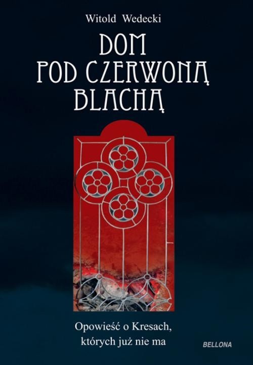 okładka Dom pod czerwoną blachą Opowieść o Kresach, których już nie ma książka | Witold Wedecki