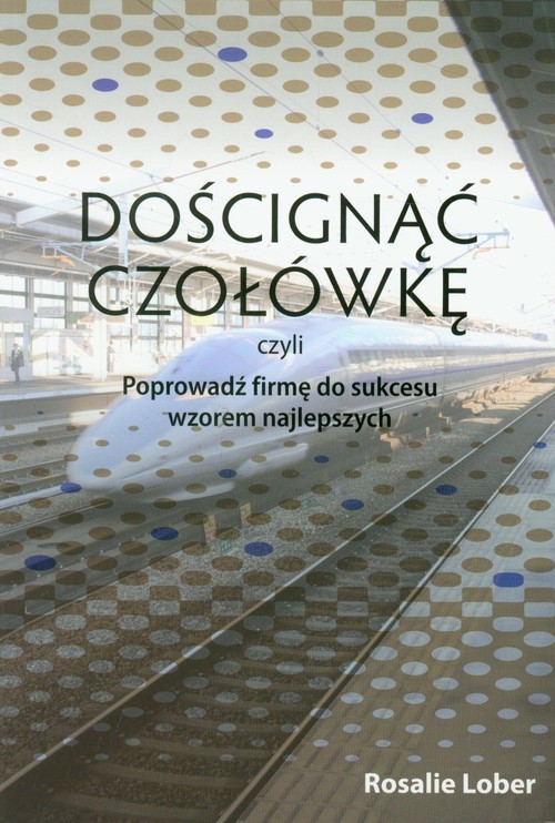 okładka Doścignąć czołówkę czyli poprowadź firmę do sukcesu wzorem najlepszych książka | Lober Rosalie