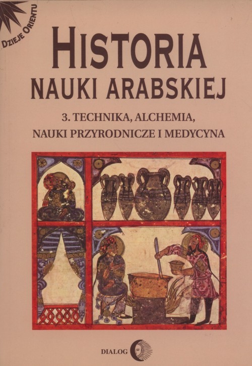 okładka Historia nauki arabskiej Tom 3 Technika, alchemia, nauki przyrodnicze i medycyna książka