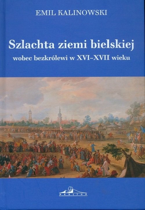 okładka Szlachta ziemi bielskiej wobec bezkrólewi w XVI-XVII wieku książka | Emil Kalinowski