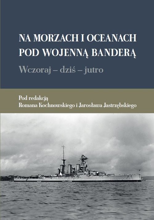 okładka Na morzach i oceanach pod wojenną banderą Wczoraj dziś jutro książka | Roman Kochnowski red., Jarosław Jastrzębski red.