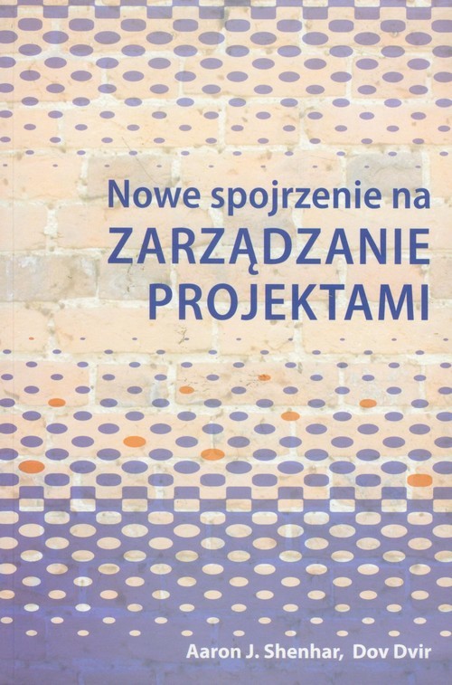 okładka Nowe spojrzenie na zarządzanie projektami książka | Aaron J. Shenhar, Dov Dvir
