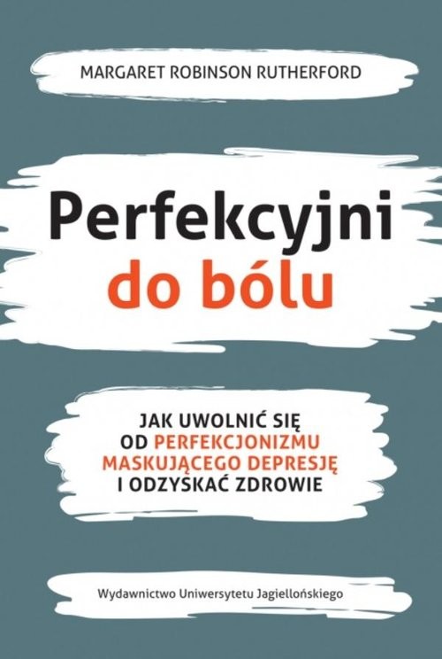 okładka Perfekcyjni do bólu Jak uwolnić się od perfekcjonizmu maskującego depresję i odzyskać zdrowie książka | Margaret Robinson Rutherford