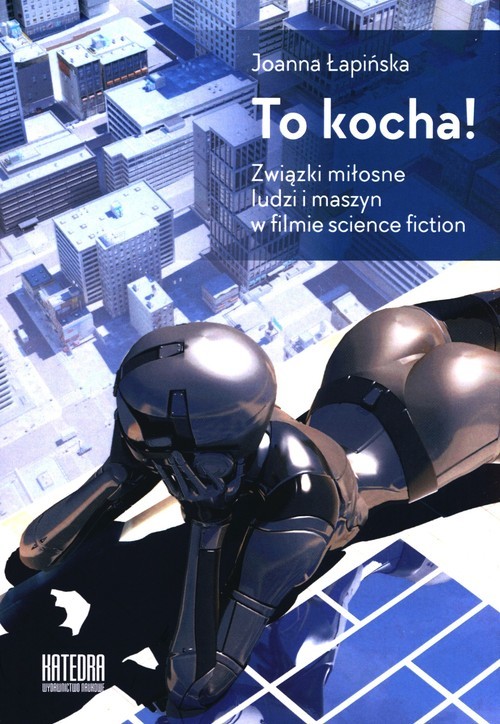 okładka To kocha! Związki miłosne ludzi i maszyn w filmie science fiction książka | Joanna Łapińska