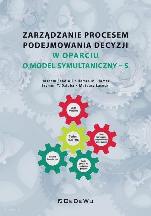 okładka Zarządzanie procesem podejmowania decyzji w oparciu o model symultaniczny - S książka | Saad Ali Hashem, M. Hamer Hamza, T. Dziuba Szymon, Łasecki Mateusz