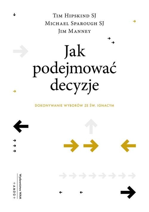 okładka Jak podejmować decyzje Dokonywanie wyborów ze św. Ignacym książka | Tim Hipskind, Jim Manney, Michael Sparough