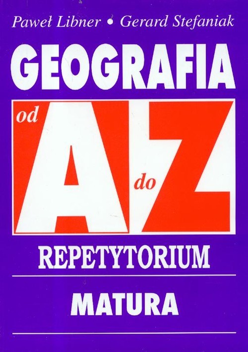 okładka Geografia od A do Z Repetytorium Matura książka | Paweł Libner, Gerard Stefaniak