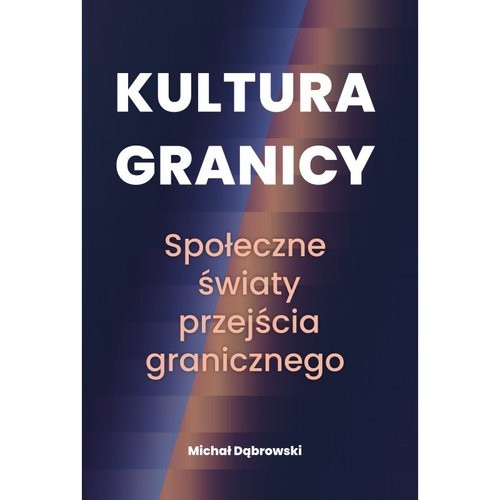 okładka Kultura granicy Społeczne światy przejścia granicznego książka | Michał Dąbrowski