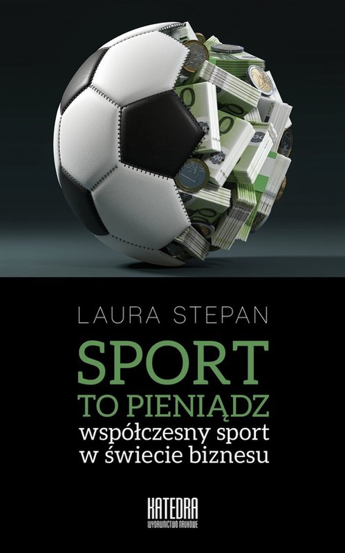 okładka Sport to pieniądz wsółczesny sport w świecie biznesu książka | Stepan Laura