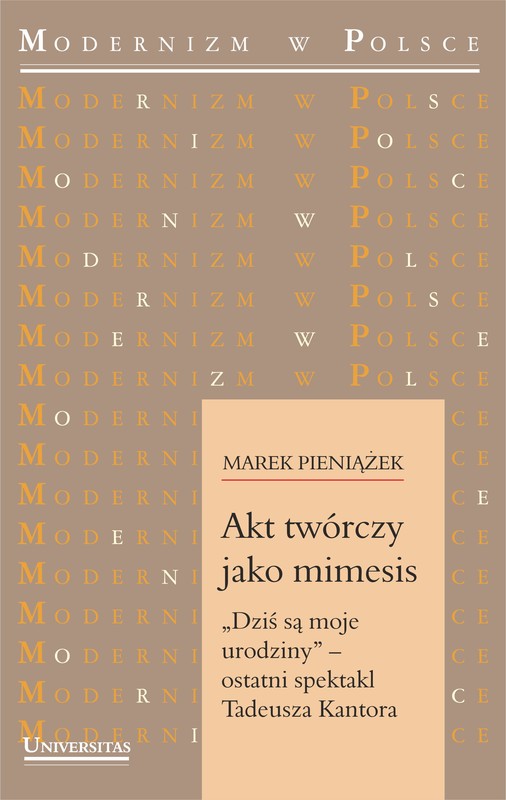 okładka Akt twórczy jako mimesis. „Dziś są moje urodziny” – ostatni spektakl Tadeusza Kantora ebook | pdf | Pieniążek Marek