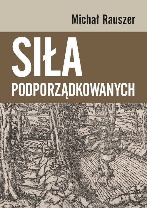 okładka Siła podporządkowanych książka | Rauszer Michał