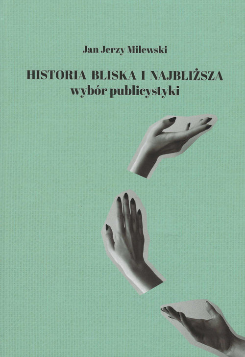 okładka Historia bliska i najbliższa Wybór publicystyki książka | Jan Jerzy Milewski