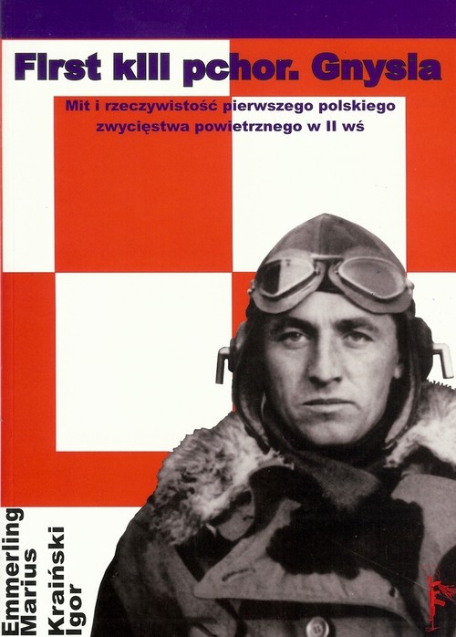 okładka First kill pchor Gnysia Mit i rzeczywistość pierwszego polskiego zwycięstwa powietrznego w II wś książka | Praca Zbiorowa