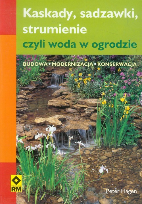 okładka Kaskady, sadzawki strumienie, czyli woda w ogrodzie Budowa, modernizacja i konserwacja książka | Peter Hagen