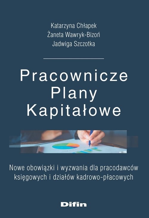 okładka Pracownicze Plany Kapitałowe Nowe obowiązki i wyzwania dla pracodawców księgowych i działów kadrowo-płacowych książka | Katarzyna Chłapek, Żaneta Wawryk-Bizoń, Jadwiga Szczotka