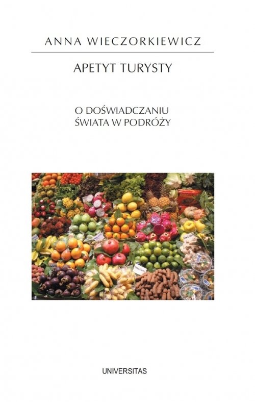 okładka Apetyt turysty. O doświadczaniu świata w podróży książka | Anna Wieczorkiewicz