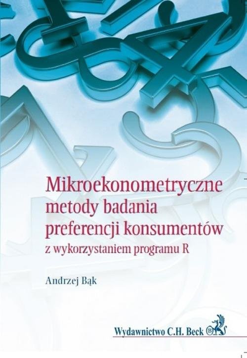 okładka Mikroekonometryczne metody badania preferencji konsumentów z wykorzystaniem programu R książka | Andrzej Bąk