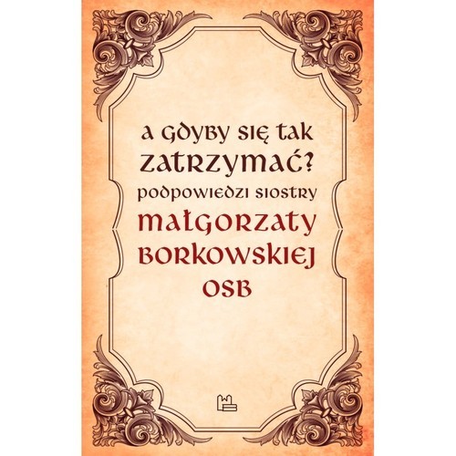 okładka A gdyby się tak zatrzymać? książka | Małgorzata OSB Borkowska