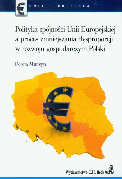 okładka Polityka spójności Unii Europejskiej a proces zmniejszania dysproporcji w rozwoju gospodarczym Polski książka | Murzyn Dorota