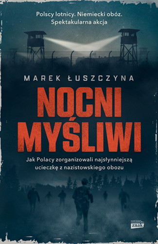 okładka Nocni myśliwi. Jak Polacy zorganizowali najsłynniejszą ucieczkę z nazistowskiego obozu książka | Marek Łuszczyna