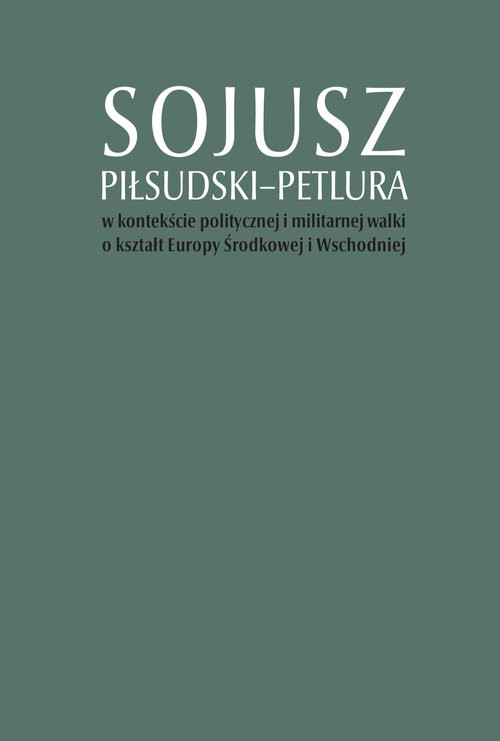 okładka Sojusz Piłsudski-Petlura w kontekście politycznej i militarnej walki o kształt Europy Środkowej i Ws książka